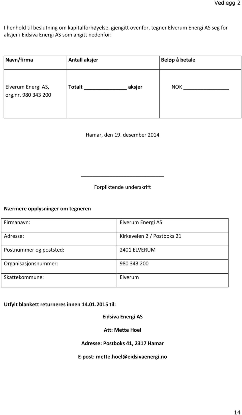 desember 2014 Forpliktende underskrift Nærmere opplysninger om tegneren Firmanavn: Elverum Energi AS Adresse: Kirkeveien 2 / Postboks 21 Postnummer og poststed: