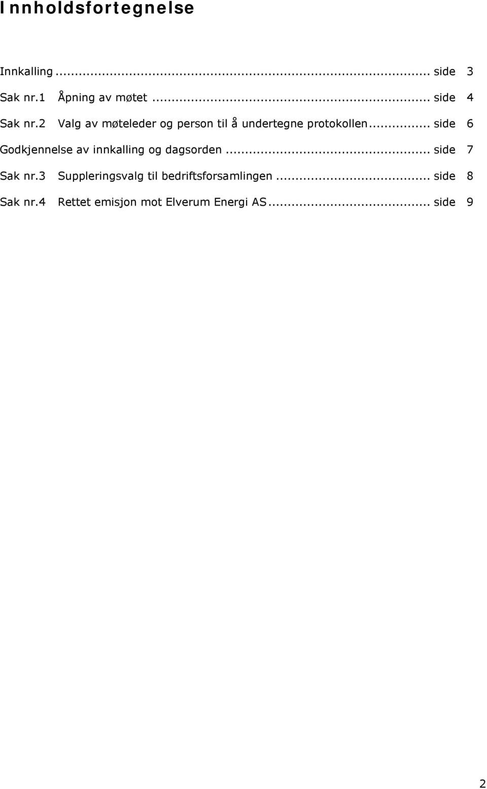 .. side 6 Godkjennelse av innkalling og dagsorden... side 7 Sak nr.