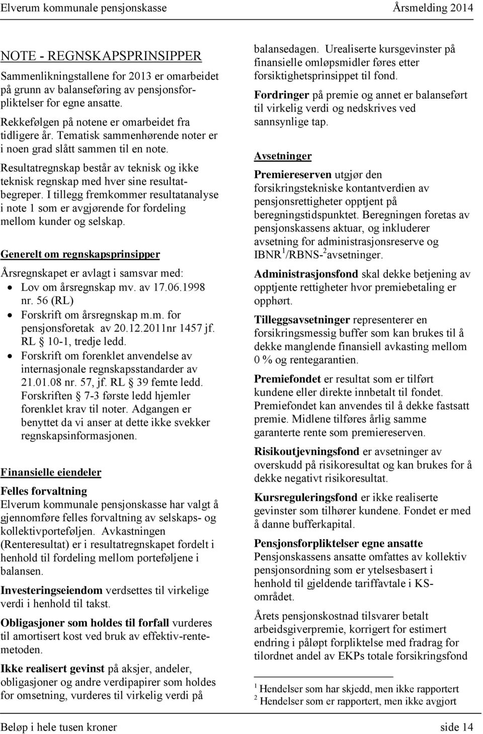 I tillegg fremkommer resultatanalyse i note 1 som er avgjørende for fordeling mellom kunder og selskap. Generelt om regnskapsprinsipper Årsregnskapet er avlagt i samsvar med: Lov om årsregnskap mv.