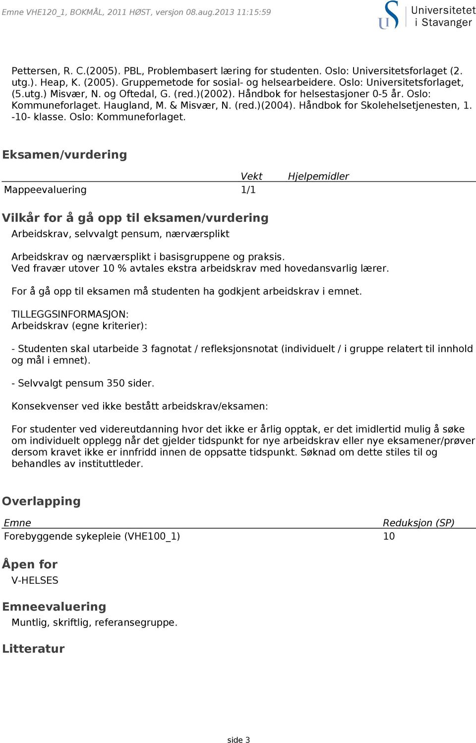 & Misvær, N. (red.)(2004). Håndbok for Skolehelsetjenesten, 1. -10- klasse. Oslo: Kommuneforlaget.