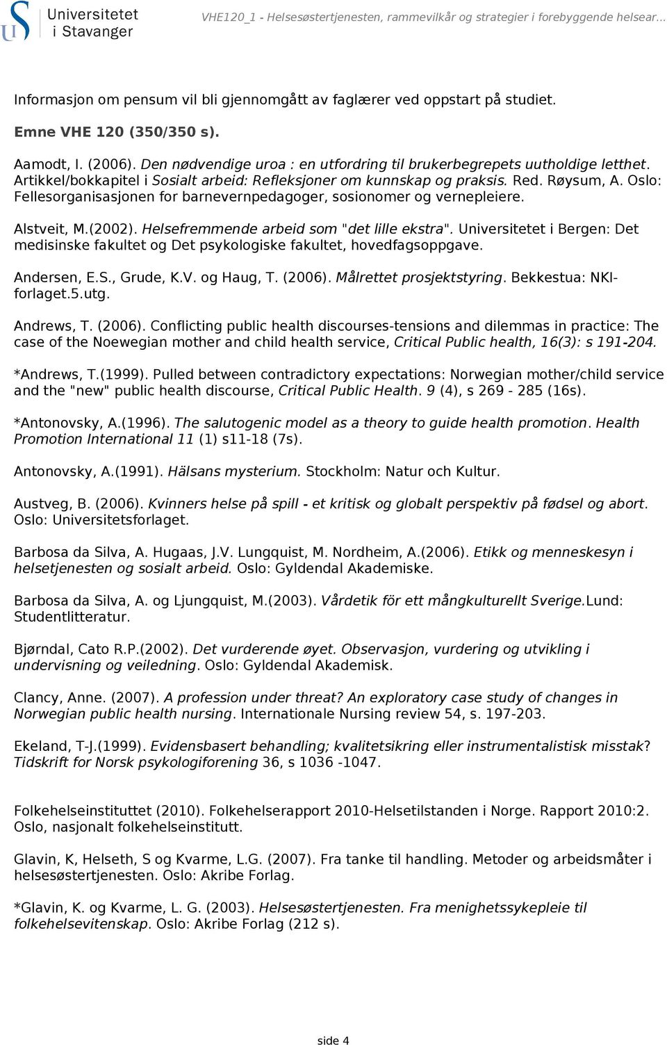 Oslo: Fellesorganisasjonen for barnevernpedagoger, sosionomer og vernepleiere. Alstveit, M.(2002). Helsefremmende arbeid som "det lille ekstra".