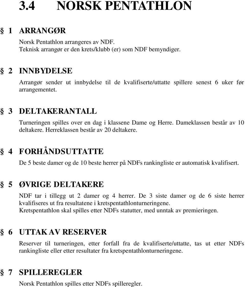 Dameklassen består av 10 deltakere. Herreklassen består av 20 deltakere. 4 FORHÅNDSUTTATTE De 5 beste damer og de 10 beste herrer på NDFs rankingliste er automatisk kvalifisert.