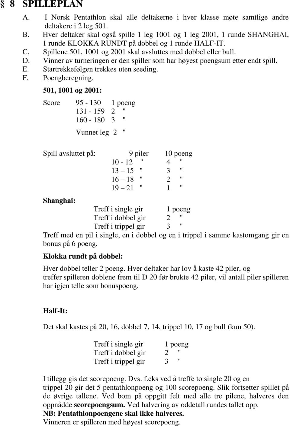 Vinner av turneringen er den spiller som har høyest poengsum etter endt spill. E. Startrekkefølgen trekkes uten seeding. F. Poengberegning.