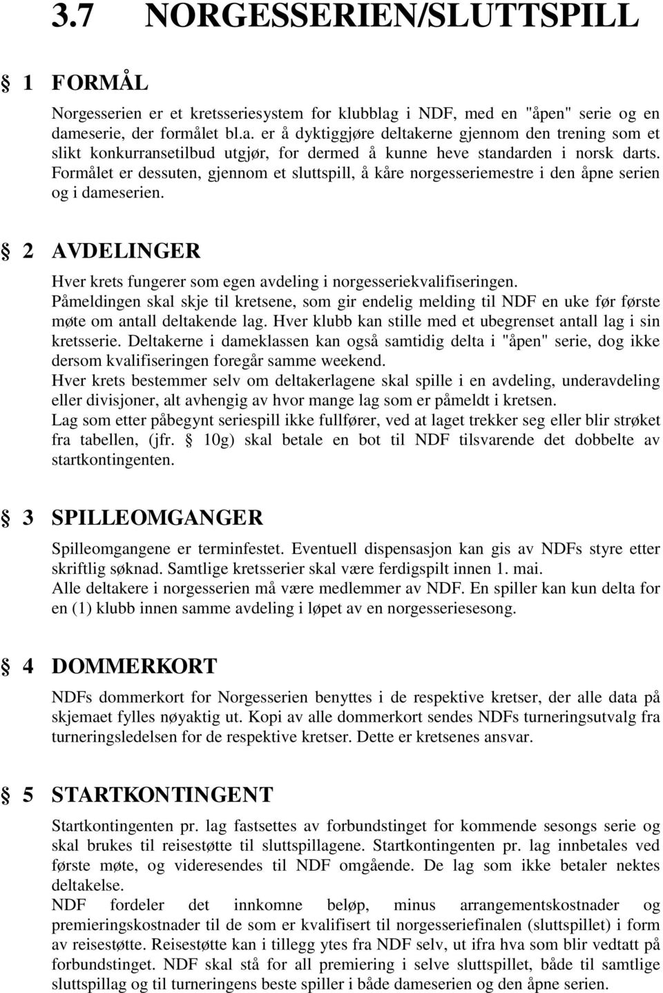 Formålet er dessuten, gjennom et sluttspill, å kåre norgesseriemestre i den åpne serien og i dameserien. 2 AVDELINGER Hver krets fungerer som egen avdeling i norgesseriekvalifiseringen.