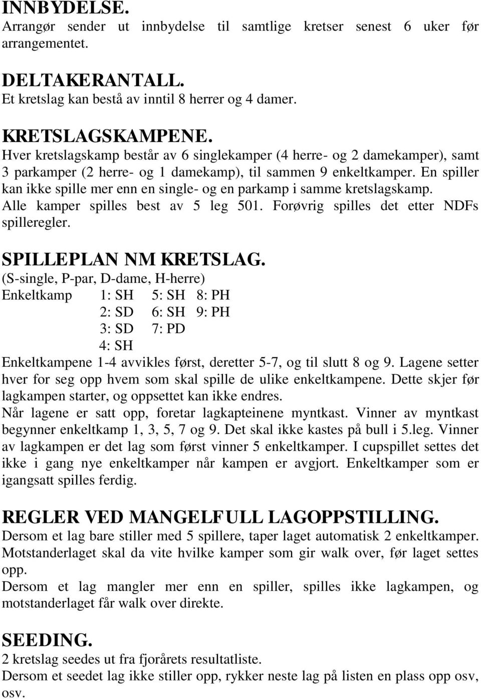 En spiller kan ikke spille mer enn en single- og en parkamp i samme kretslagskamp. Alle kamper spilles best av 5 leg 501. Forøvrig spilles det etter NDFs spilleregler. SPILLEPLAN NM KRETSLAG.