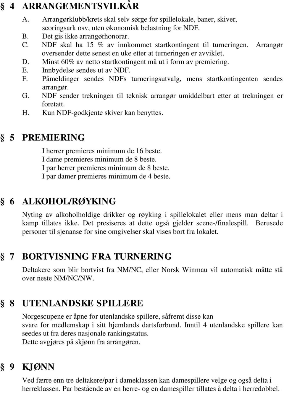 Minst 60% av netto startkontingent må ut i form av premiering. E. Innbydelse sendes ut av NDF. F. Påmeldinger sendes NDFs turneringsutvalg, mens startkontingenten sendes arrangør. G.