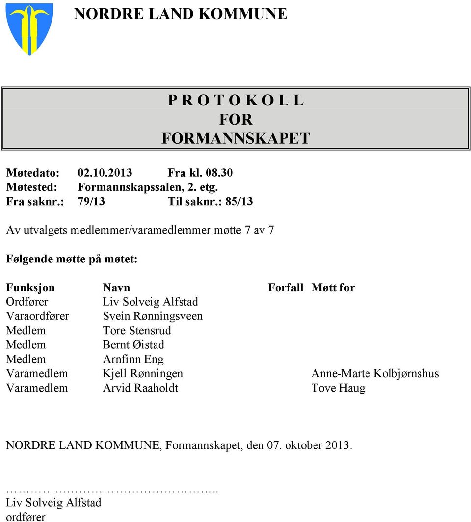 : 85/13 Av utvalgets medlemmer/varamedlemmer møtte 7 av 7 Følgende møtte på møtet: Funksjon Navn Forfall Møtt for Ordfører Liv Solveig