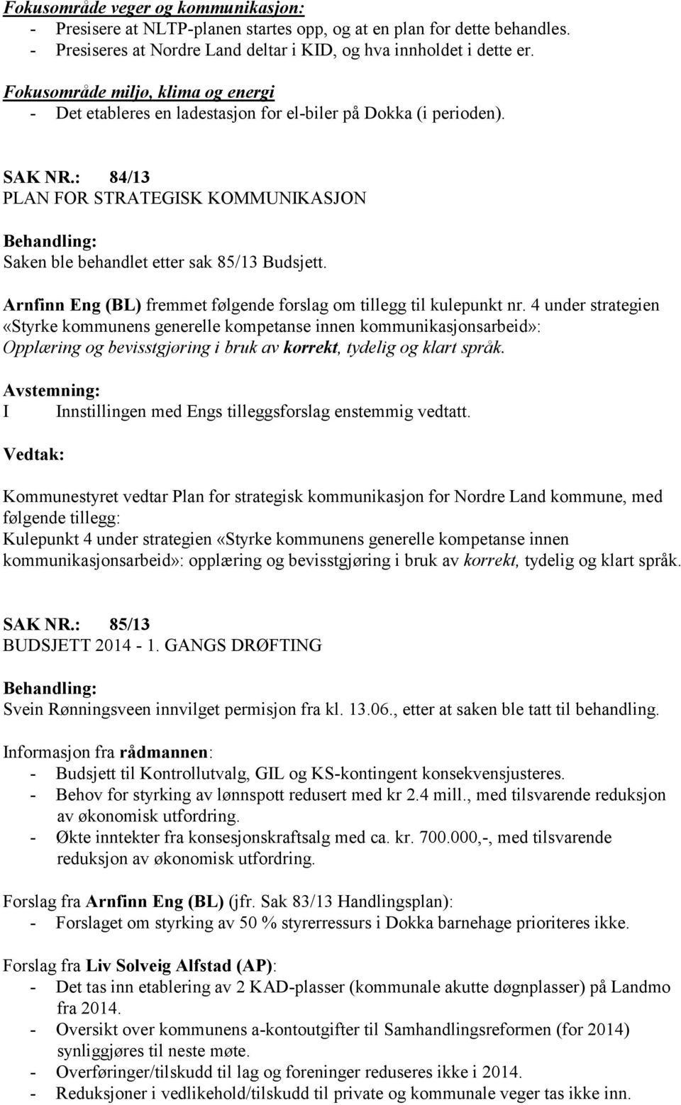 Arnfinn Eng (BL) fremmet følgende forslag om tillegg til kulepunkt nr.