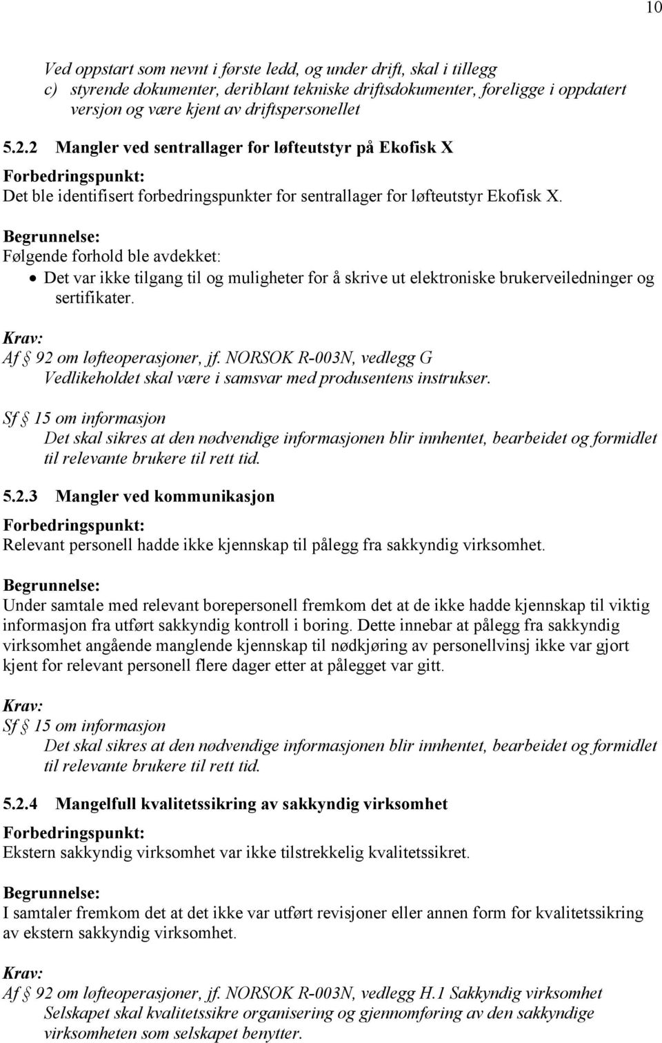 Følgende forhold ble avdekket: Det var ikke tilgang til og muligheter for å skrive ut elektroniske brukerveiledninger og sertifikater. Af 92 om løfteoperasjoner, jf.