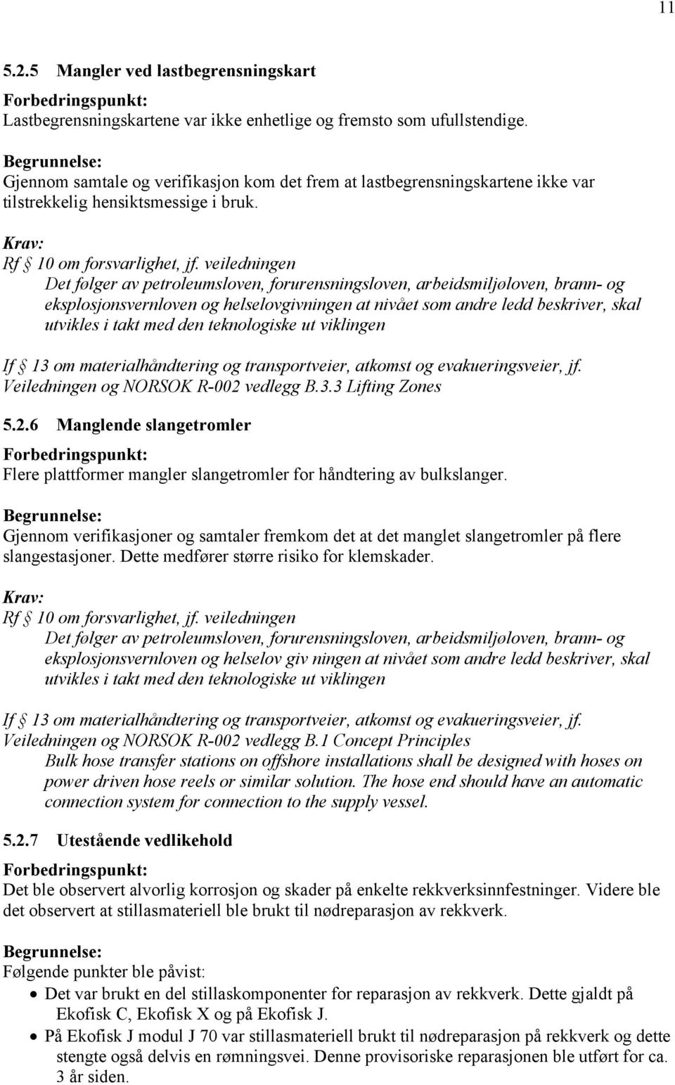 veiledningen Det følger av petroleumsloven, forurensningsloven, arbeidsmiljøloven, brann- og eksplosjonsvernloven og helselovgivningen at nivået som andre ledd beskriver, skal utvikles i takt med den