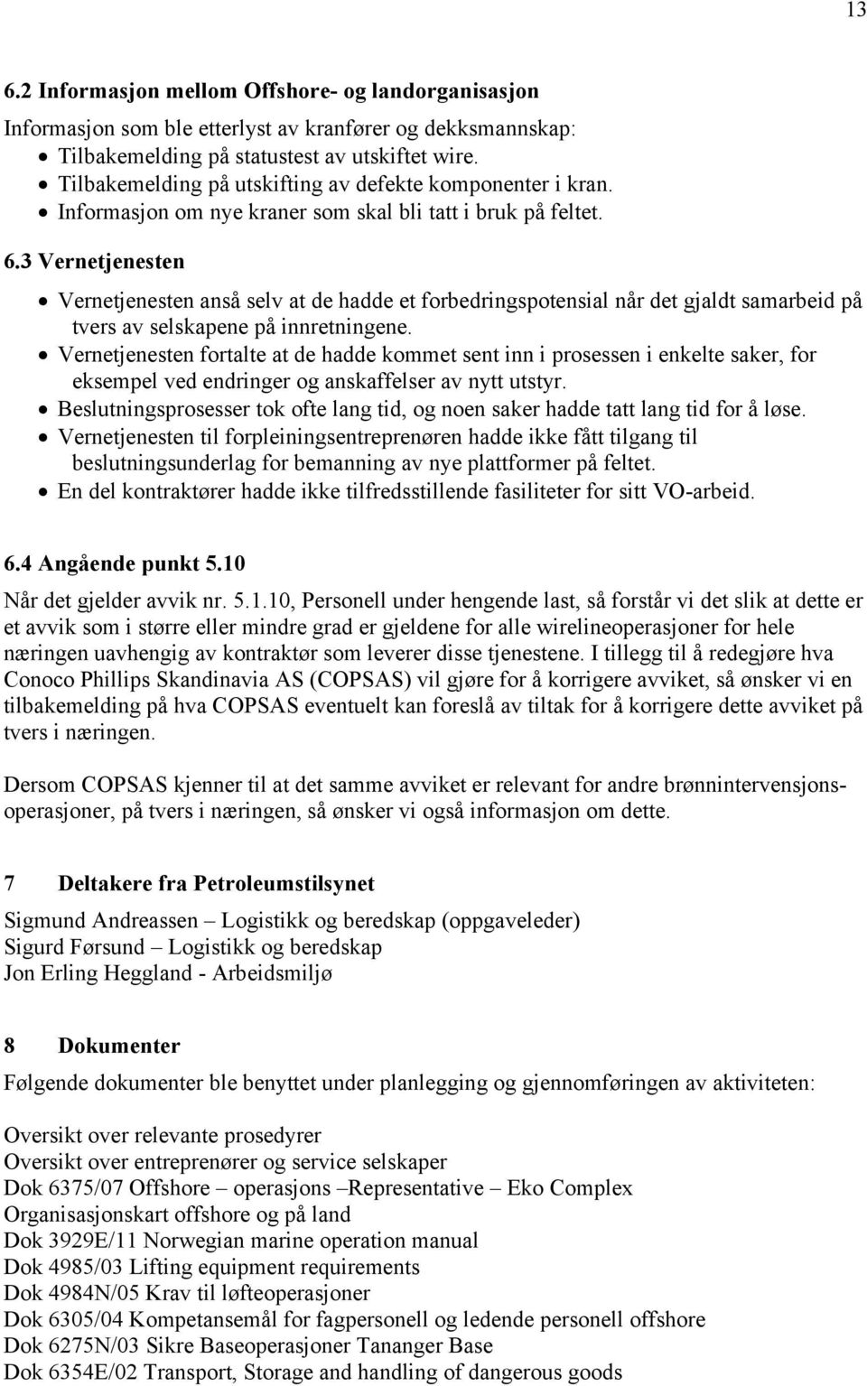 3 Vernetjenesten Vernetjenesten anså selv at de hadde et forbedringspotensial når det gjaldt samarbeid på tvers av selskapene på innretningene.