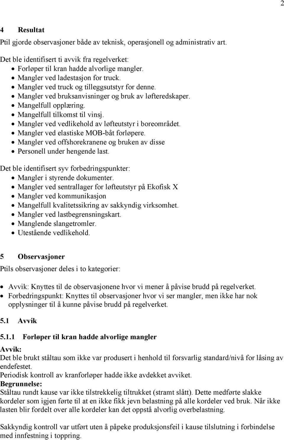 Mangler ved vedlikehold av løfteutstyr i boreområdet. Mangler ved elastiske MOB-båt forløpere. Mangler ved offshorekranene og bruken av disse Personell under hengende last.