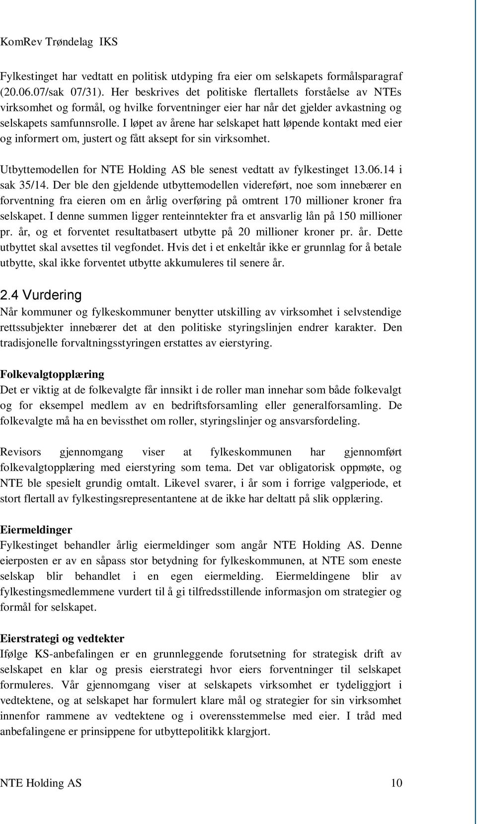 I løpet av årene har selskapet hatt løpende kontakt med eier og informert om, justert og fått aksept for sin virksomhet. Utbyttemodellen for NTE Holding AS ble senest vedtatt av fylkestinget 13.06.