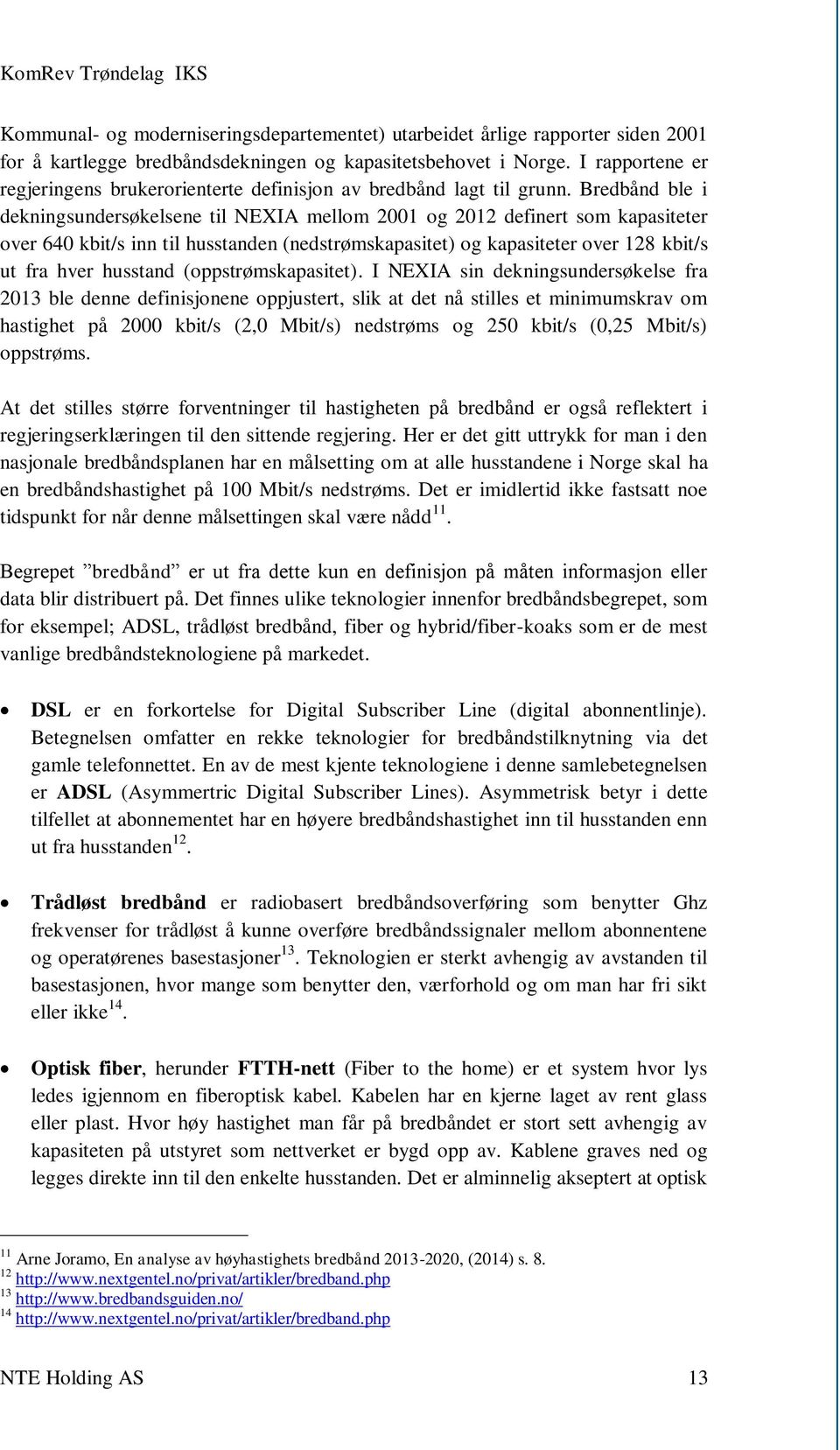 Bredbånd ble i dekningsundersøkelsene til NEXIA mellom 2001 og 2012 definert som kapasiteter over 640 kbit/s inn til husstanden (nedstrømskapasitet) og kapasiteter over 128 kbit/s ut fra hver