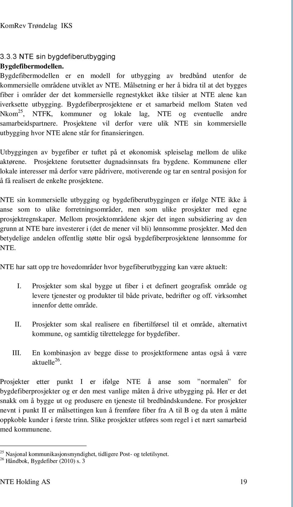 Bygdefiberprosjektene er et samarbeid mellom Staten ved Nkom 25, NTFK, kommuner og lokale lag, NTE og eventuelle andre samarbeidspartnere.