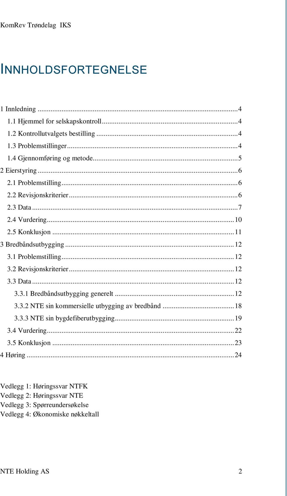 1 Problemstilling... 12 3.2 Revisjonskriterier... 12 3.3 Data... 12 3.3.1 Bredbåndsutbygging generelt... 12 3.3.2 NTE sin kommersielle utbygging av bredbånd... 18 3.3.3 NTE sin bygdefiberutbygging.