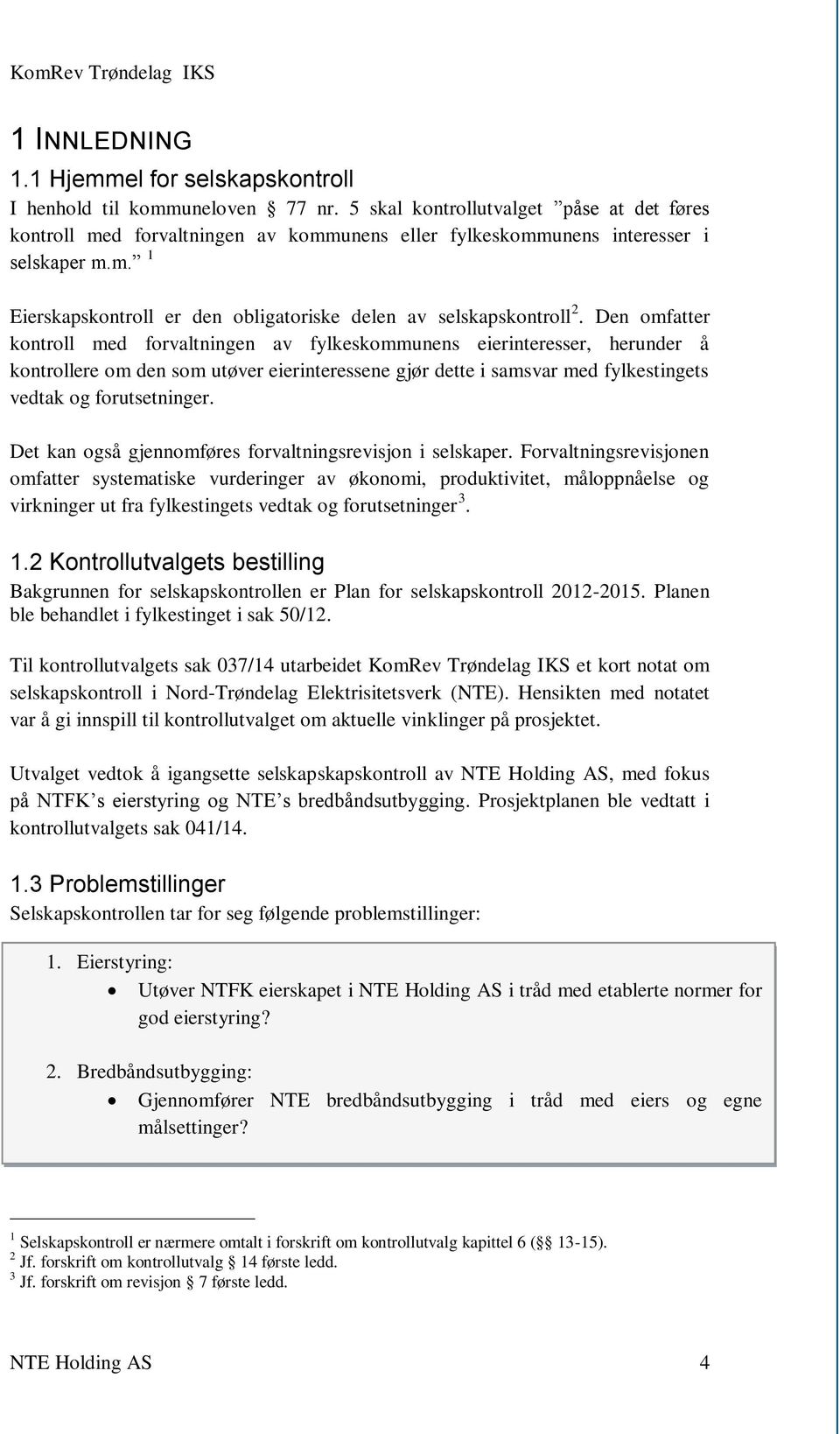 Den omfatter kontroll med forvaltningen av fylkeskommunens eierinteresser, herunder å kontrollere om den som utøver eierinteressene gjør dette i samsvar med fylkestingets vedtak og forutsetninger.