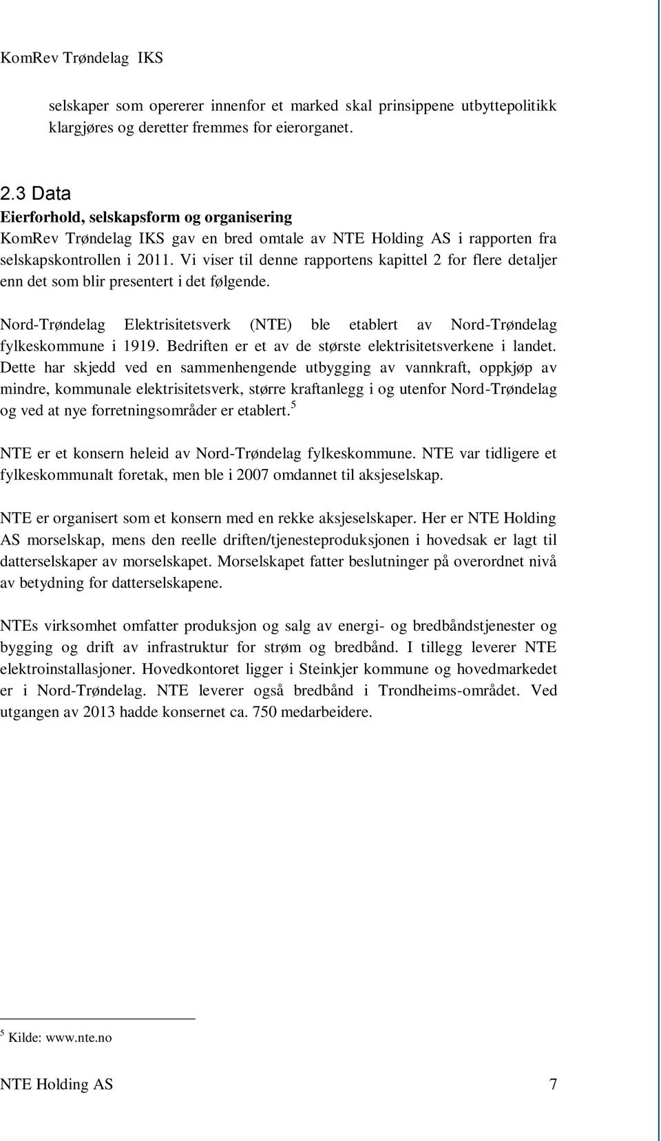 Vi viser til denne rapportens kapittel 2 for flere detaljer enn det som blir presentert i det følgende. Nord-Trøndelag Elektrisitetsverk (NTE) ble etablert av Nord-Trøndelag fylkeskommune i 1919.