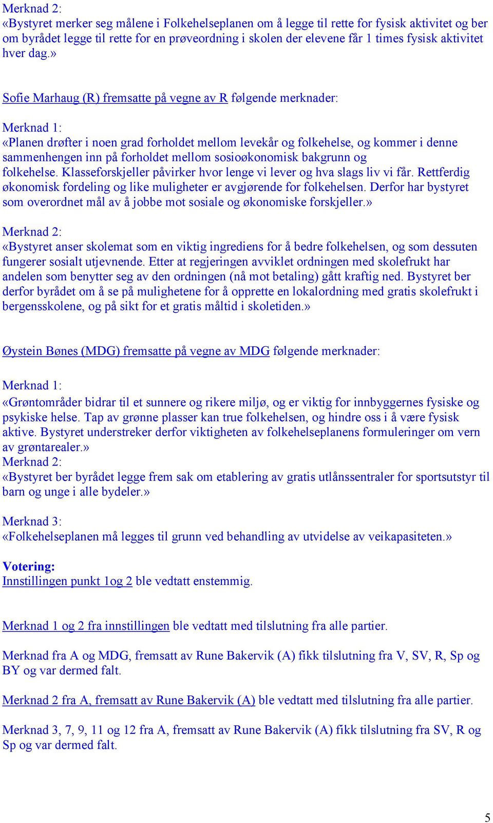 sosioøkonomisk bakgrunn og folkehelse. Klasseforskjeller påvirker hvor lenge vi lever og hva slags liv vi får. Rettferdig økonomisk fordeling og like muligheter er avgjørende for folkehelsen.