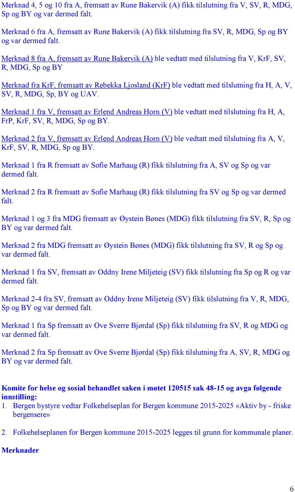 Merknad 8 fra A, fremsatt av Rune Bakervik (A) ble vedtatt med tilslutning fra V, KrF, SV, R, MDG, Sp og BY Merknad fra KrF, fremsatt av Rebekka Ljosland (KrF) ble vedtatt med tilslutning fra H, A,