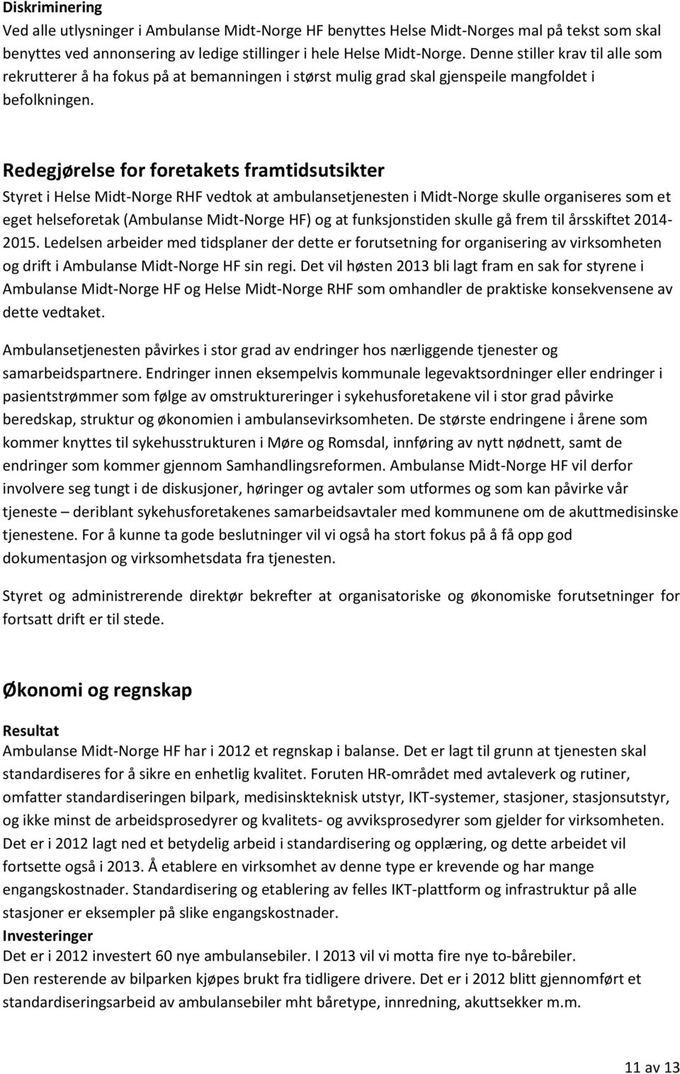 Redegjørelse for foretakets framtidsutsikter Styret i Helse Midt-Norge RHF vedtok at ambulansetjenesten i Midt-Norge skulle organiseres som et eget helseforetak (Ambulanse Midt-Norge HF) og at