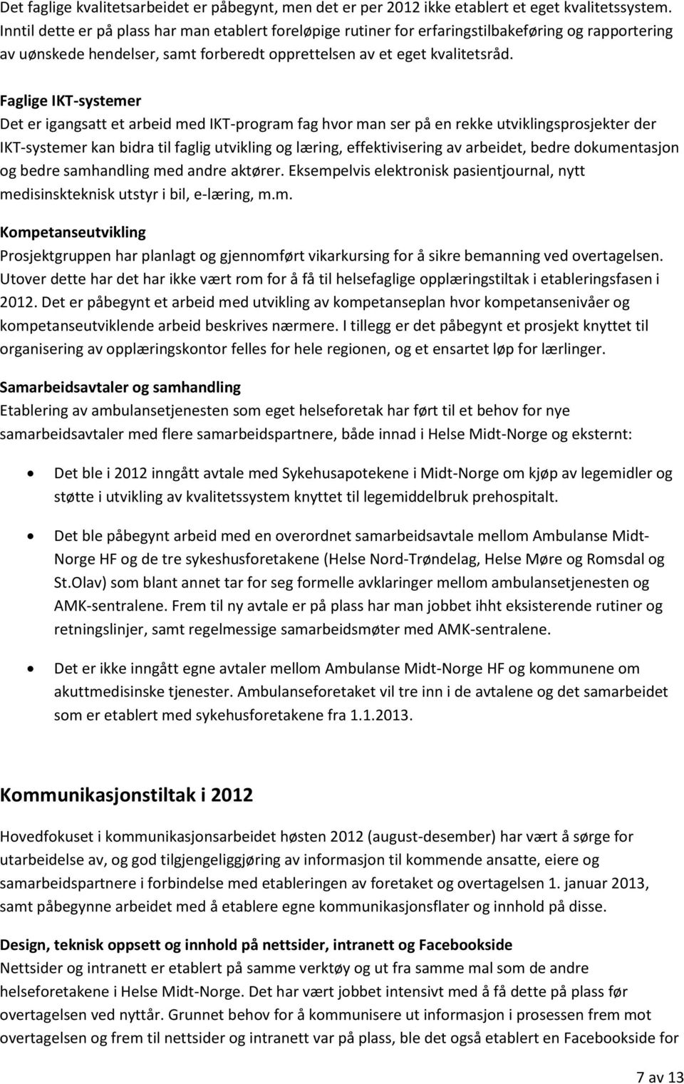 Faglige IKT-systemer Det er igangsatt et arbeid med IKT-program fag hvor man ser på en rekke utviklingsprosjekter der IKT-systemer kan bidra til faglig utvikling og læring, effektivisering av