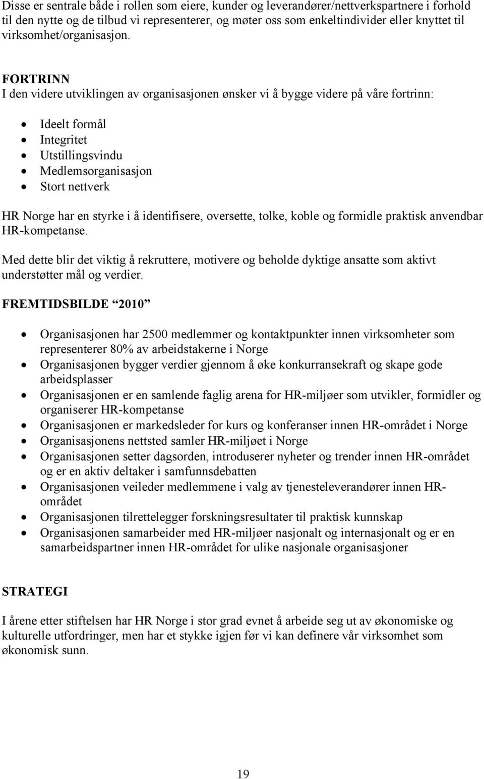 FORTRINN I den videre utviklingen av organisasjonen ønsker vi å bygge videre på våre fortrinn: Ideelt formål Integritet Utstillingsvindu Medlemsorganisasjon Stort nettverk HR Norge har en styrke i å