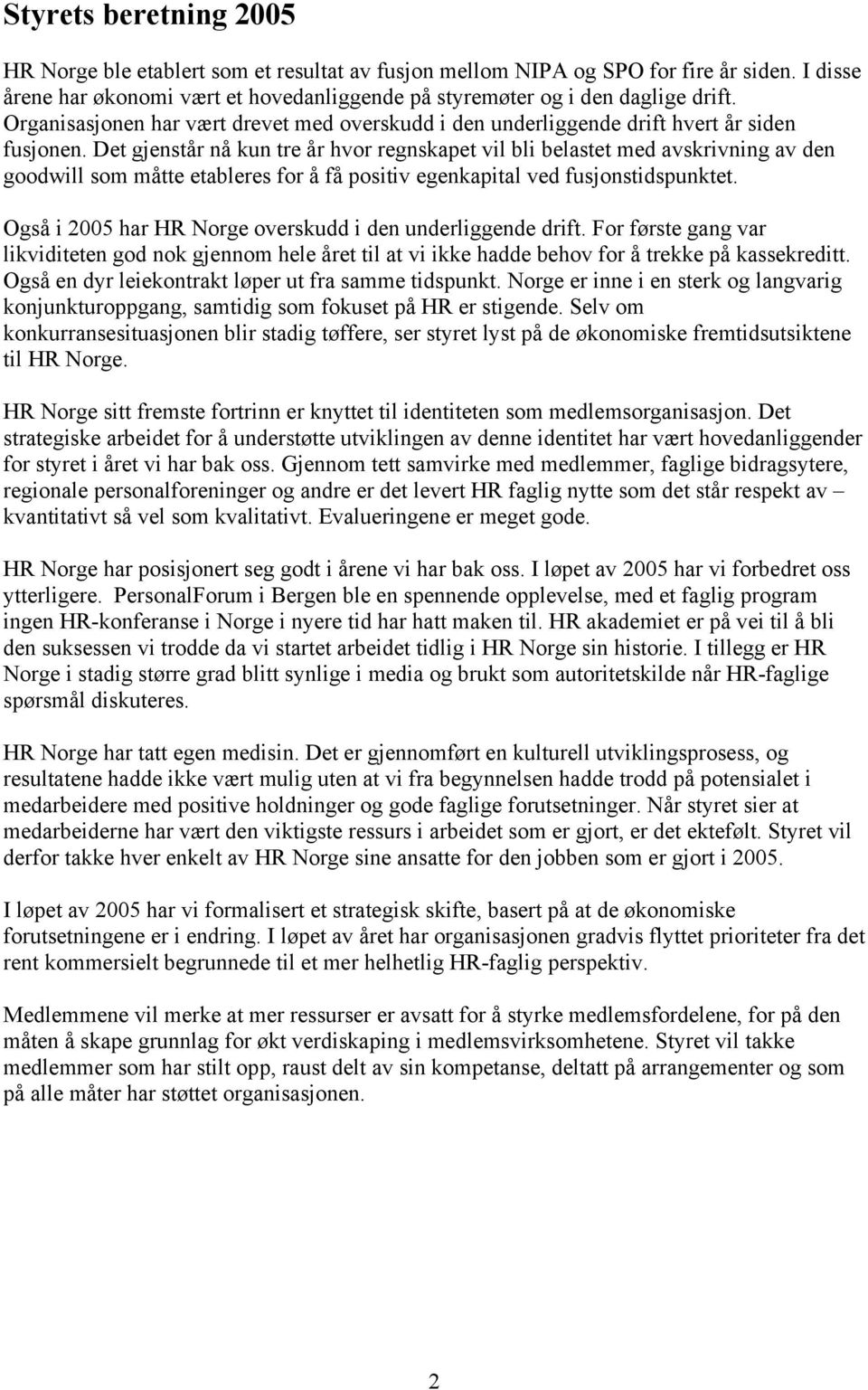 Det gjenstår nå kun tre år hvor regnskapet vil bli belastet med avskrivning av den goodwill som måtte etableres for å få positiv egenkapital ved fusjonstidspunktet.