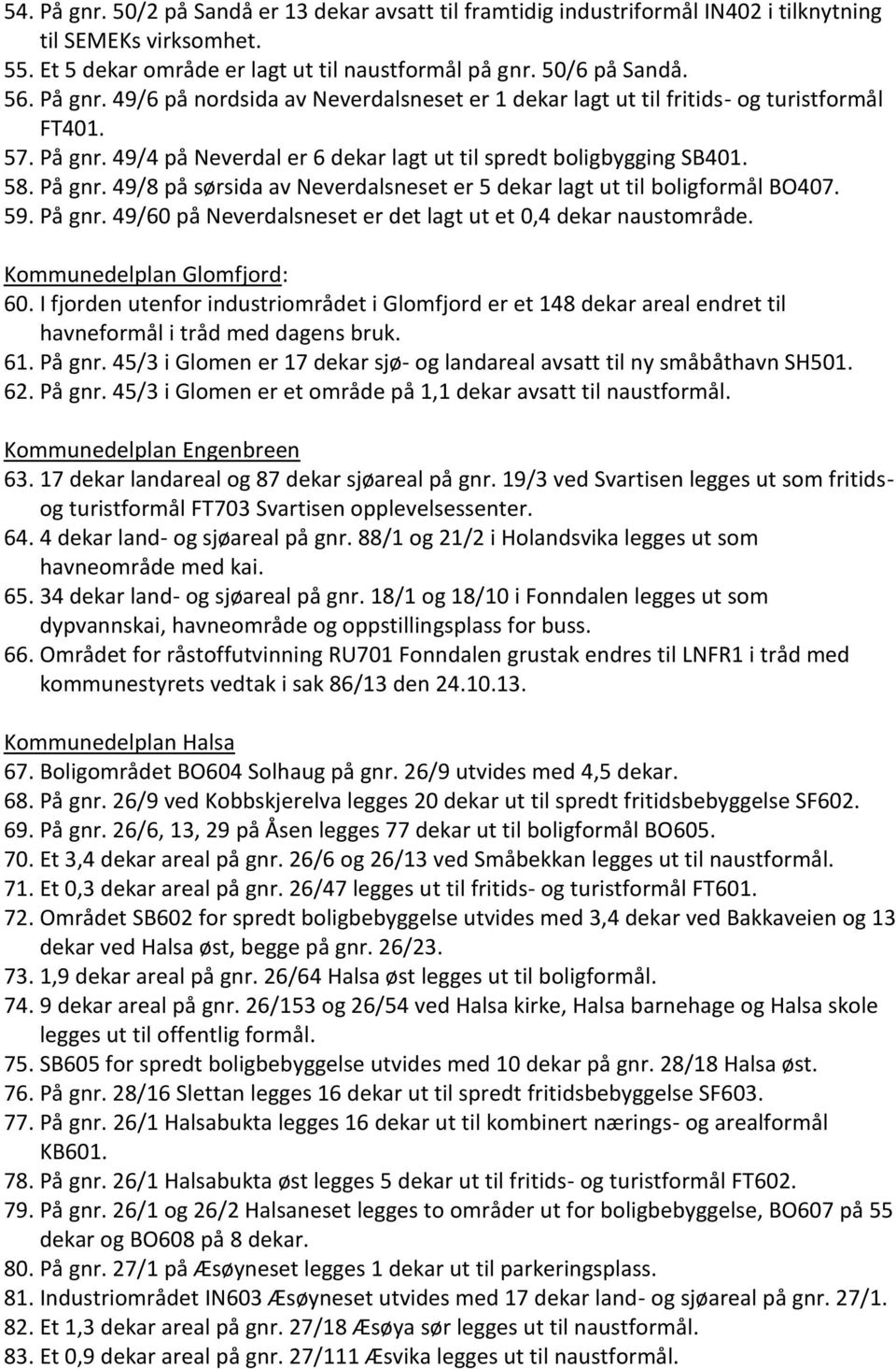 Kommunedelplan Glomfjord: 60. I fjorden utenfor industriområdet i Glomfjord er et 148 dekar areal endret til havneformål i tråd med dagens bruk. 61. På gnr.