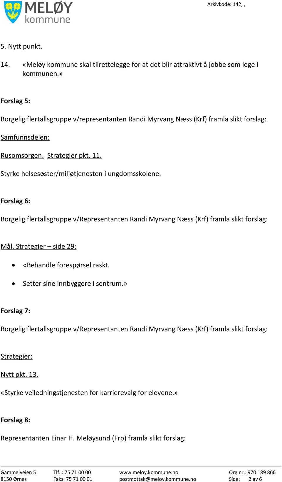 Styrke helsesøster/miljøtjenesten i ungdomsskolene. Forslag 6: Borgelig flertallsgruppe v/representanten Randi Myrvang Næss (Krf) framla slikt forslag: Mål.