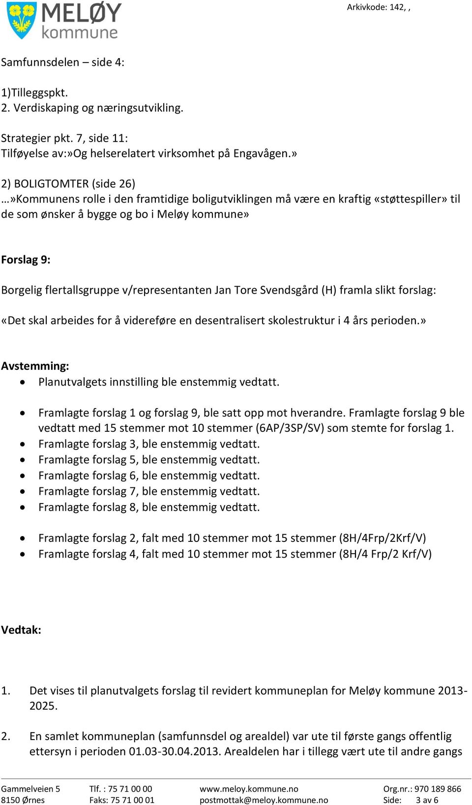 v/representanten Jan Tore Svendsgård (H) framla slikt forslag: «Det skal arbeides for å videreføre en desentralisert skolestruktur i 4 års perioden.