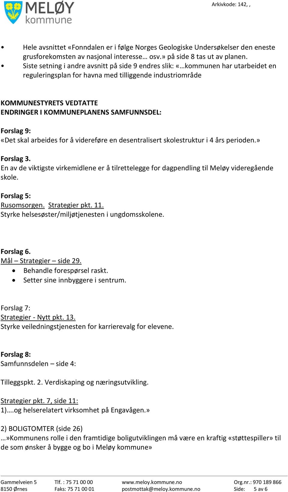 SAMFUNNSDEL: Forslag 9: «Det skal arbeides for å videreføre en desentralisert skolestruktur i 4 års perioden.» Forslag 3.