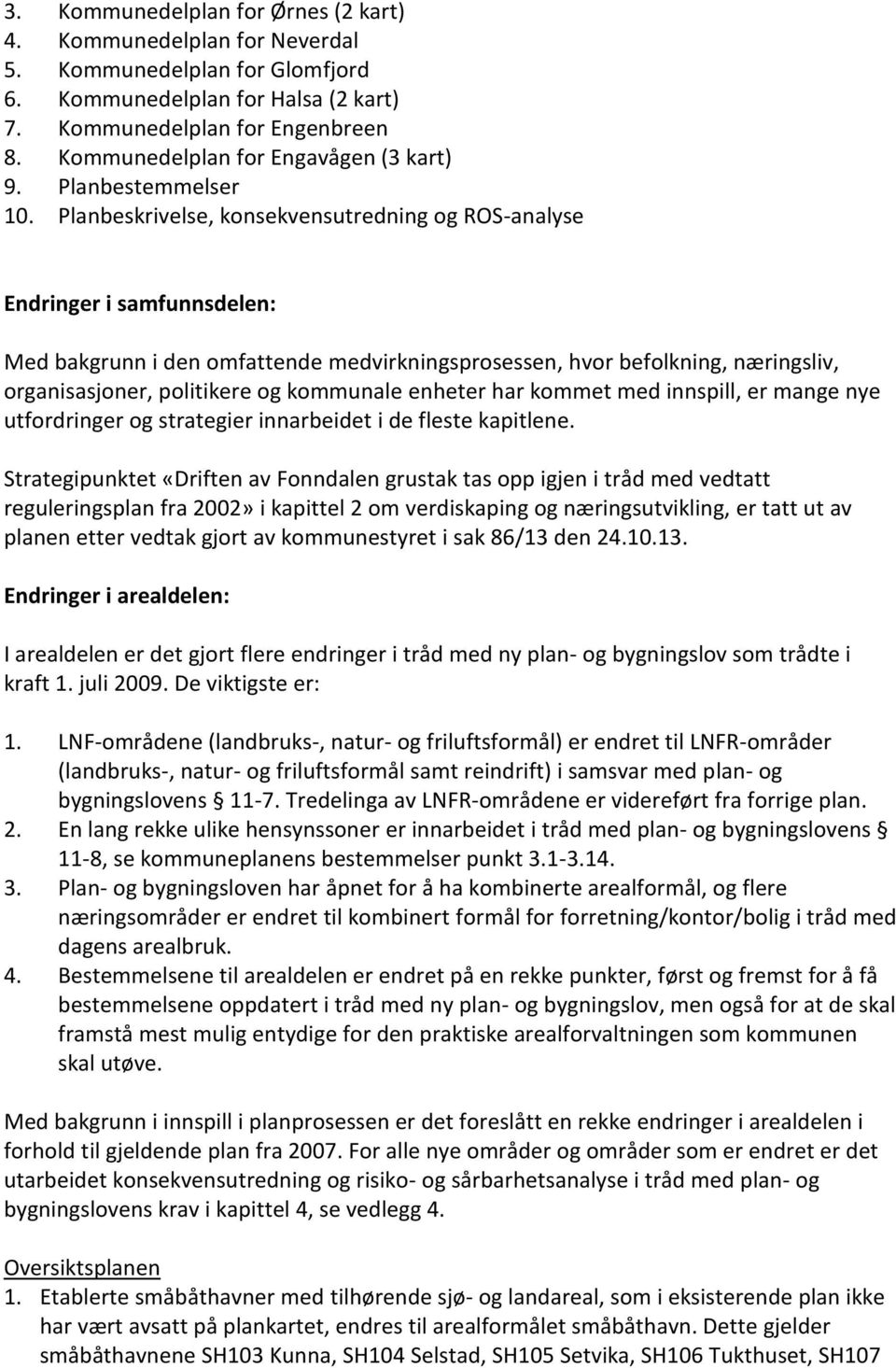 Planbeskrivelse, konsekvensutredning og ROS-analyse Endringer i samfunnsdelen: Med bakgrunn i den omfattende medvirkningsprosessen, hvor befolkning, næringsliv, organisasjoner, politikere og