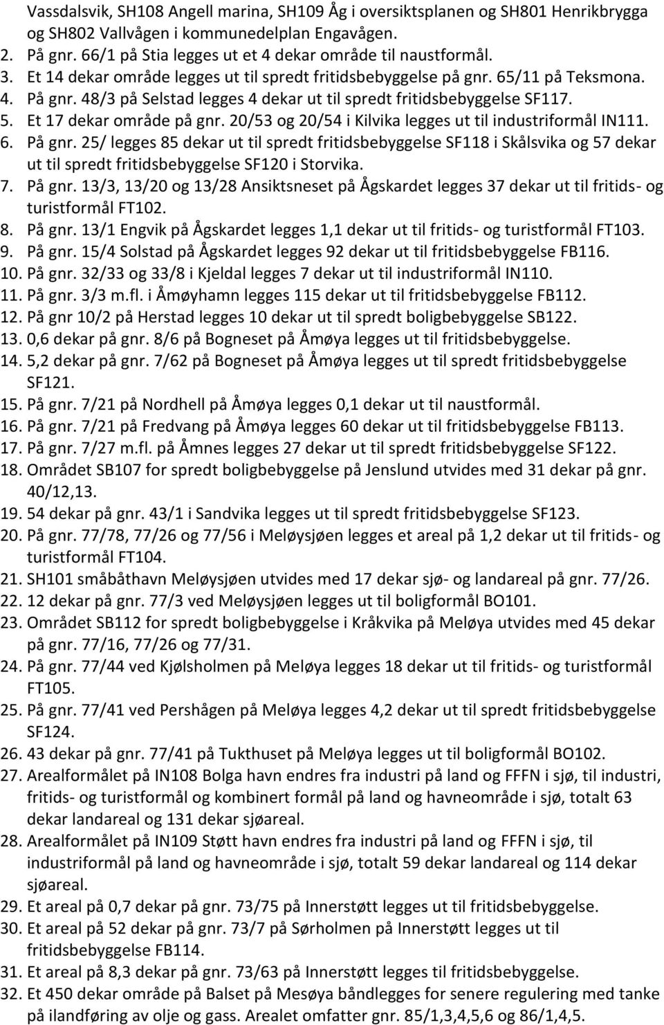 20/53 og 20/54 i Kilvika legges ut til industriformål IN111. 6. På gnr.