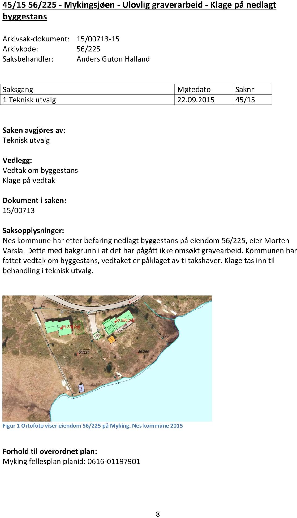 byggestans på eiendom 56/225, eier Morten Varsla. Dette med bakgrunn i at det har pågått ikke omsøkt gravearbeid.