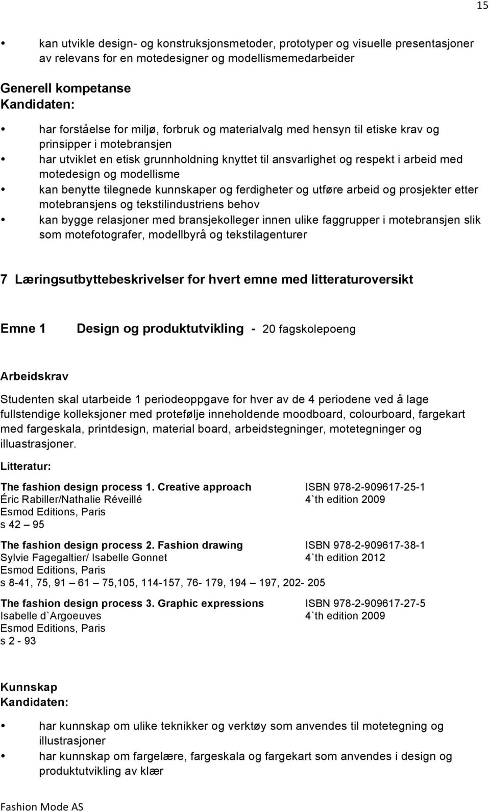 kan benytte tilegnede kunnskaper og ferdigheter og utføre arbeid og prosjekter etter motebransjens og tekstilindustriens behov kan bygge relasjoner med bransjekolleger innen ulike faggrupper i