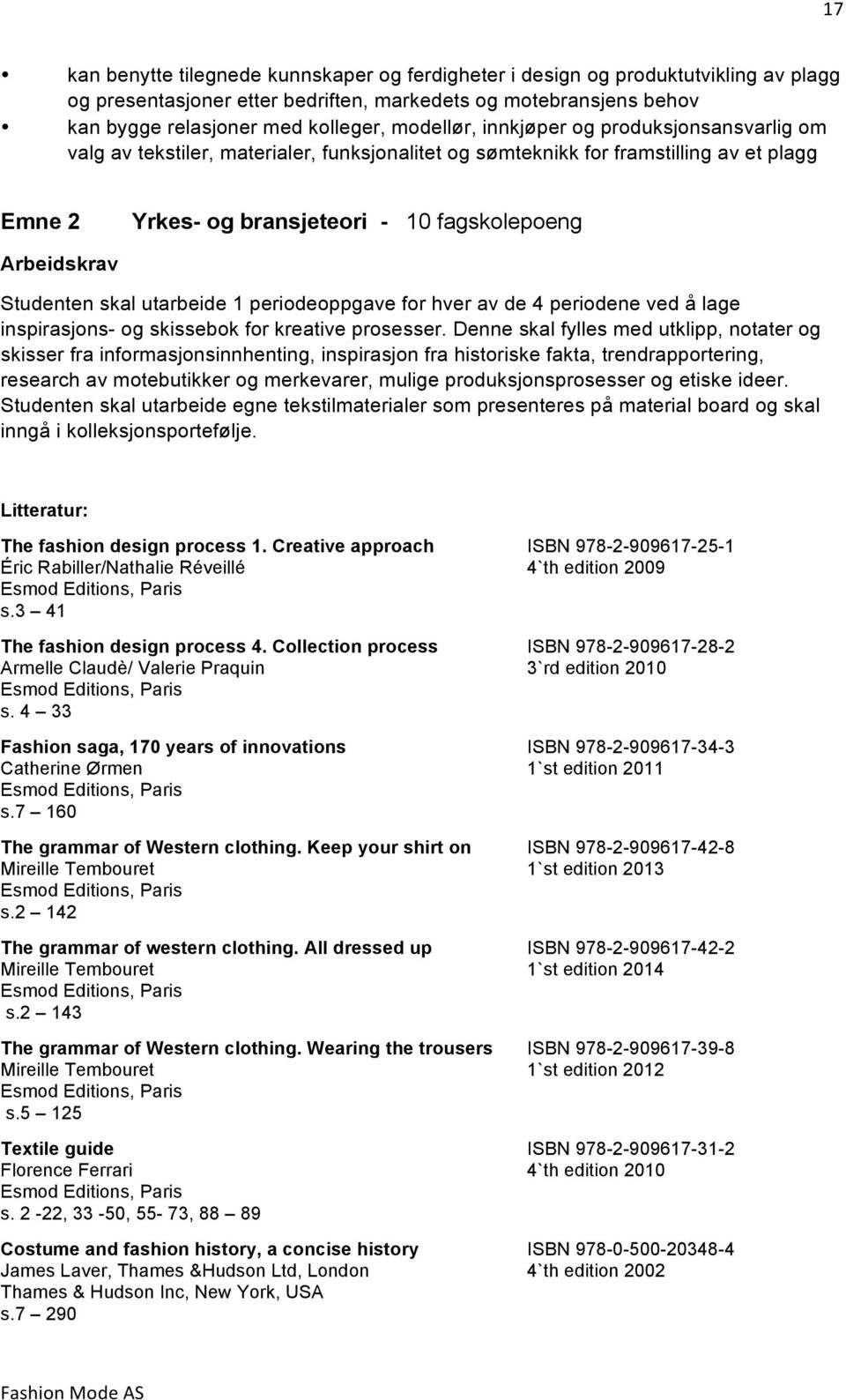 Studenten skal utarbeide 1 periodeoppgave for hver av de 4 periodene ved å lage inspirasjons- og skissebok for kreative prosesser.