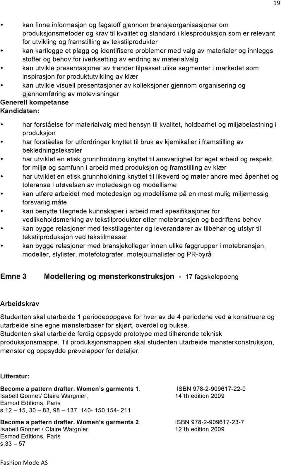 tilpasset ulike segmenter i markedet som inspirasjon for produktutvikling av klær kan utvikle visuell presentasjoner av kolleksjoner gjennom organisering og gjennomføring av motevisninger Generell