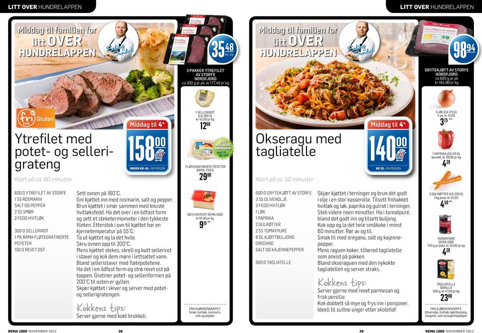 60 minutter 158 00 UNDER KR 40,- PR PERSON 1 sellerirot (ca 300 g) kr 42,00 pr kg 12 60 FLØTEGRATINERTE POTETER BAMA, 700 G 29 00 Okseragu med tagliatelle Klart på ca.