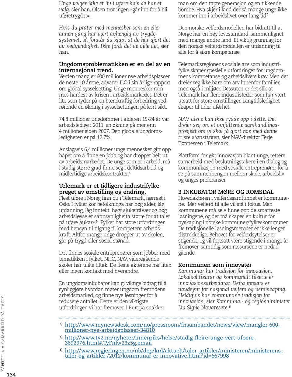 Ungdomsproblematikken er en del av en internasjonal trend. Verden mangler 600 millioner nye arbeidsplasser de neste 10 årene, advarer ILO i sin årlige rapport om global sysselsetting.