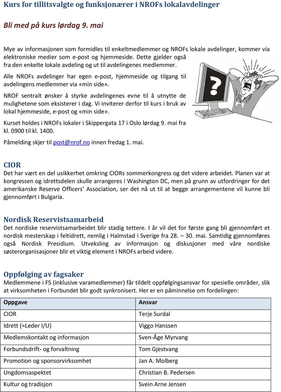 Dette gjelder også fra den enkelte lokale avdeling og ut til avdelingenes medlemmer. Alle NROFs avdelinger har egen e-post, hjemmeside og tilgang til avdelingens medlemmer via «min side».