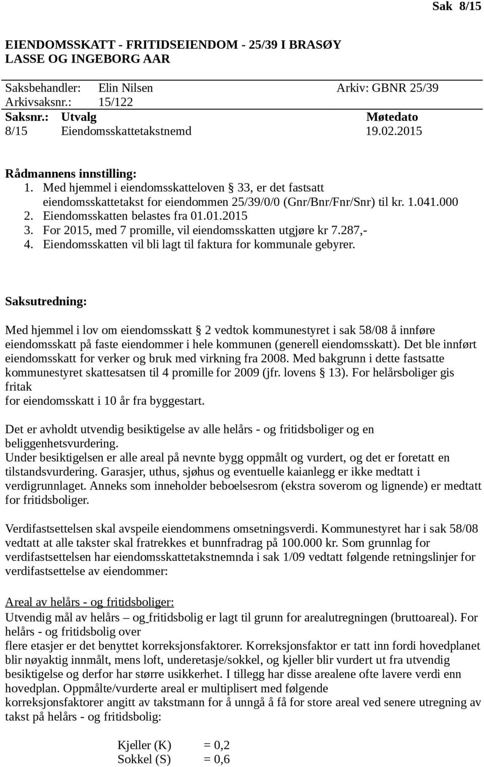 Eiendomsskatten belastes fra 01.01.2015 3. For 2015, med 7 promille, vil eiendomsskatten utgjøre kr 7.287,- 4. Eiendomsskatten vil bli lagt til faktura for kommunale gebyrer.