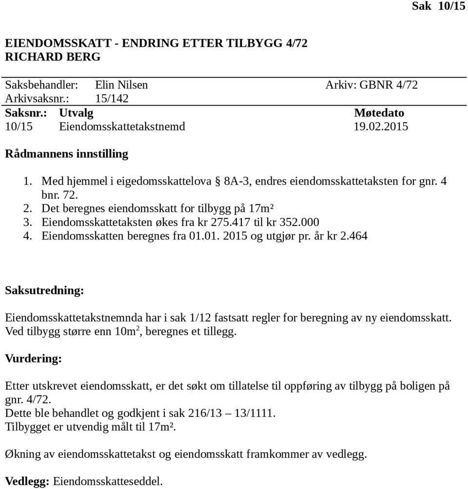 Eiendomsskatten beregnes fra 01.01. 2015 og utgjør pr. år kr 2.464 Eiendomsskattetakstnemnda har i sak 1/12 fastsatt regler for beregning av ny eiendomsskatt.