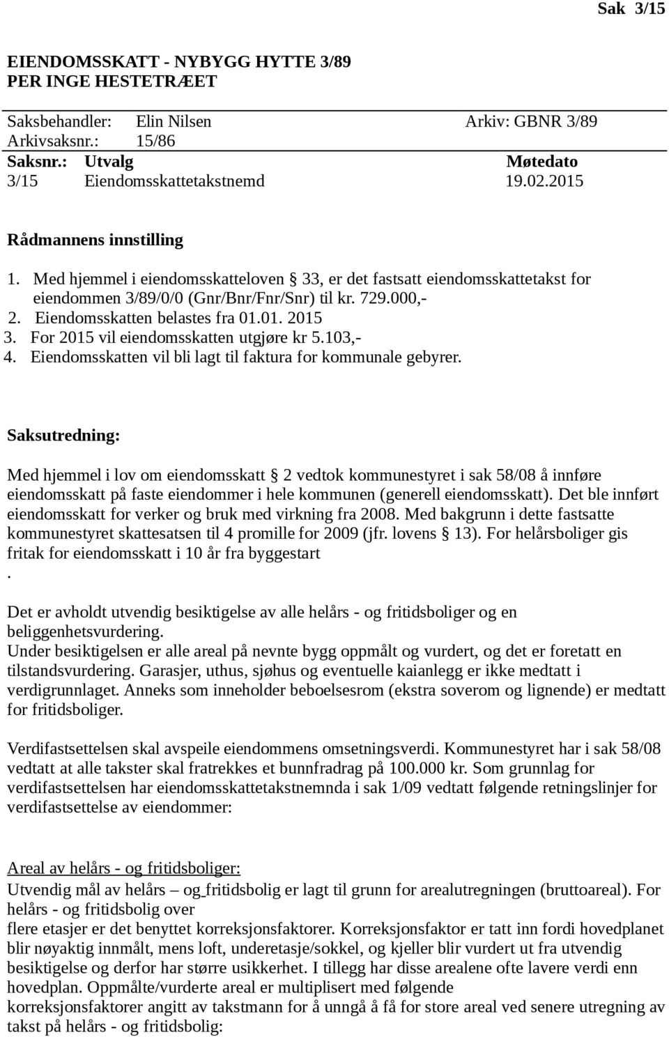 For 2015 vil eiendomsskatten utgjøre kr 5.103,- 4. Eiendomsskatten vil bli lagt til faktura for kommunale gebyrer.