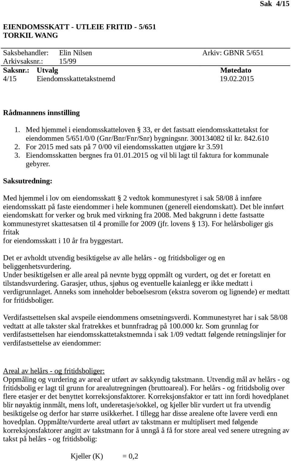 For 2015 med sats på 7 0/00 vil eiendomsskatten utgjøre kr 3.591 3. Eiendomsskatten bergnes fra 01.01.2015 og vil bli lagt til faktura for kommunale gebyrer.