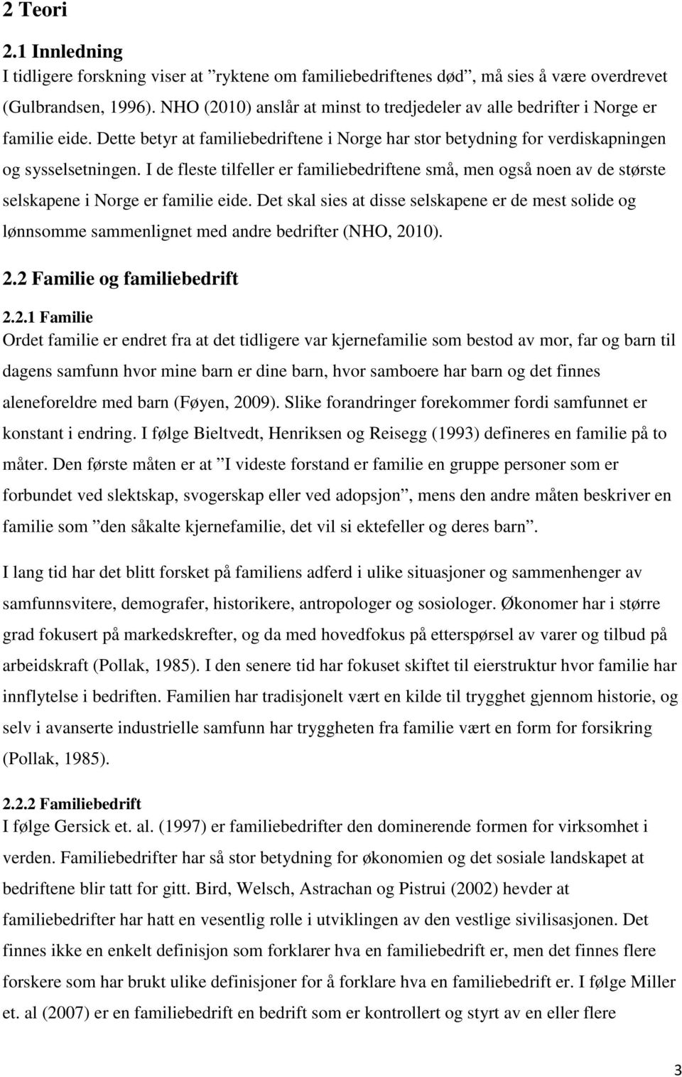 I de fleste tilfeller er familiebedriftene små, men også noen av de største selskapene i Norge er familie eide.