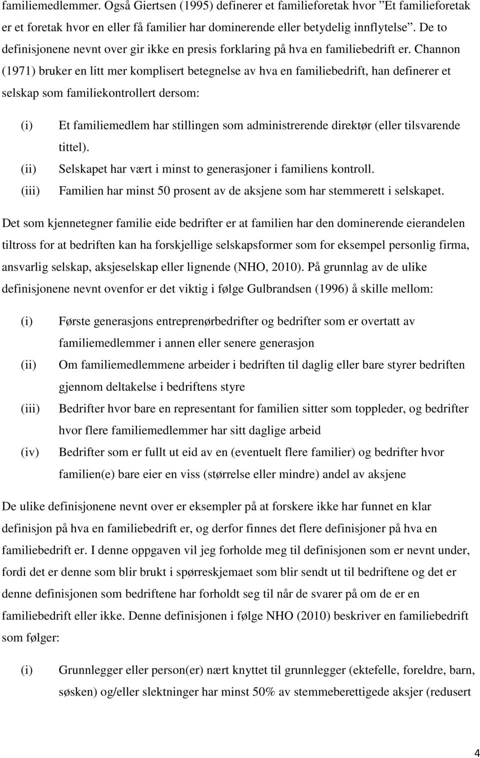 Channon (1971) bruker en litt mer komplisert betegnelse av hva en familiebedrift, han definerer et selskap som familiekontrollert dersom: (i) (ii) (iii) Et familiemedlem har stillingen som