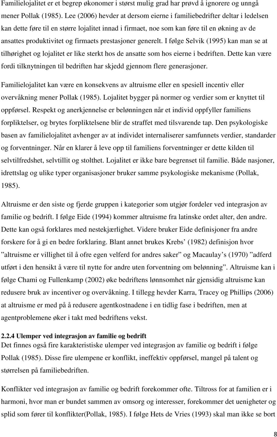 prestasjoner generelt. I følge Selvik (1995) kan man se at tilhørighet og lojalitet er like sterkt hos de ansatte som hos eierne i bedriften.