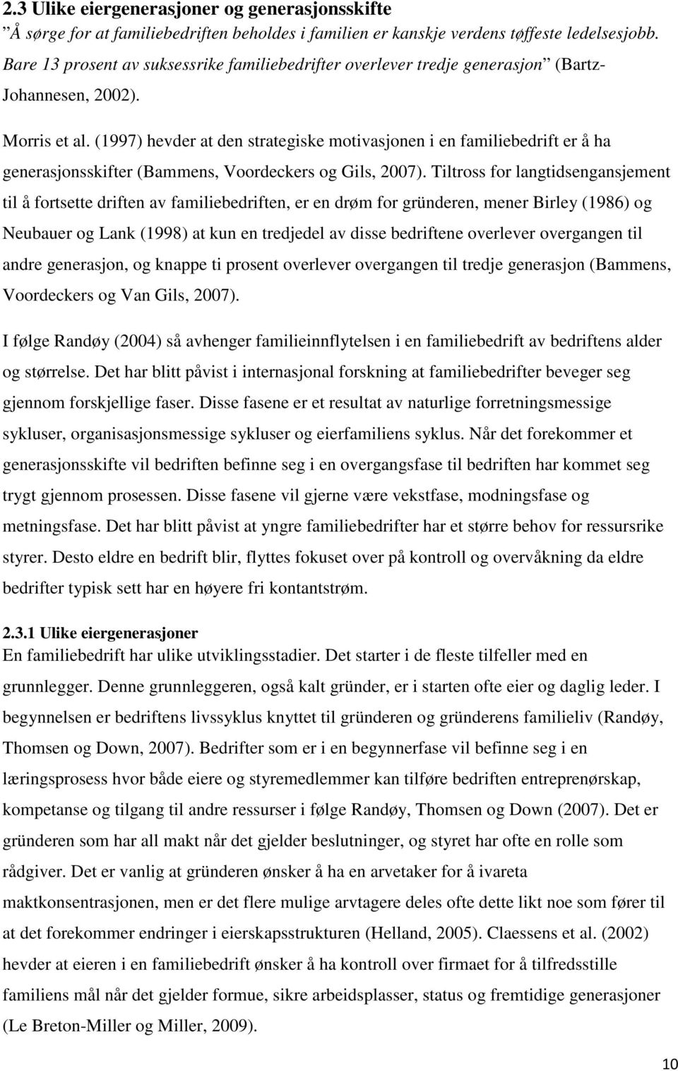 (1997) hevder at den strategiske motivasjonen i en familiebedrift er å ha generasjonsskifter (Bammens, Voordeckers og Gils, 2007).