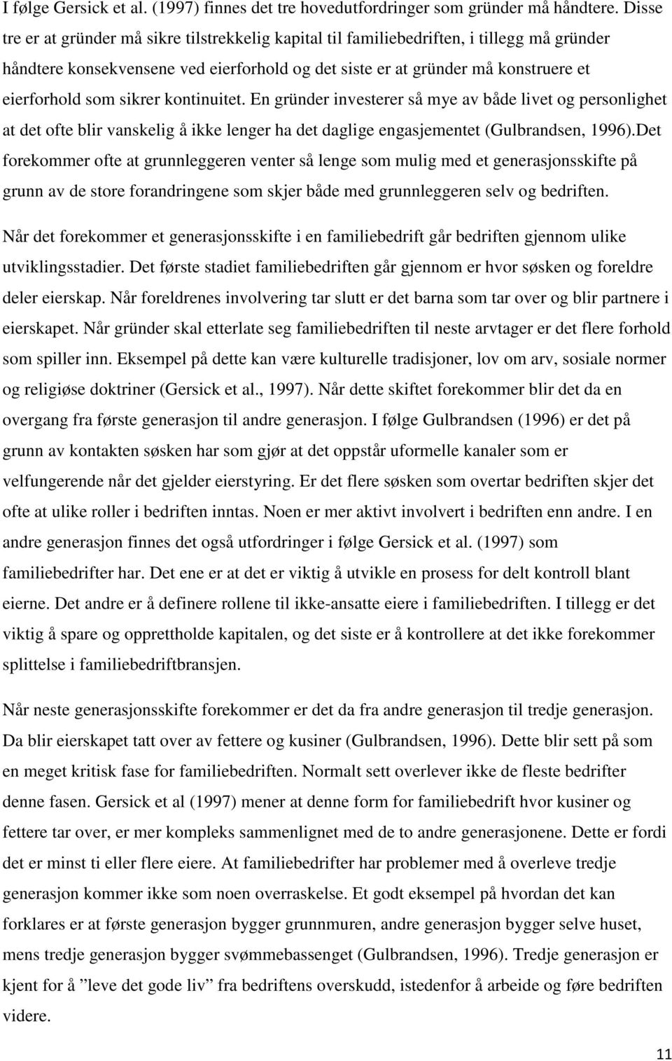 sikrer kontinuitet. En gründer investerer så mye av både livet og personlighet at det ofte blir vanskelig å ikke lenger ha det daglige engasjementet (Gulbrandsen, 1996).